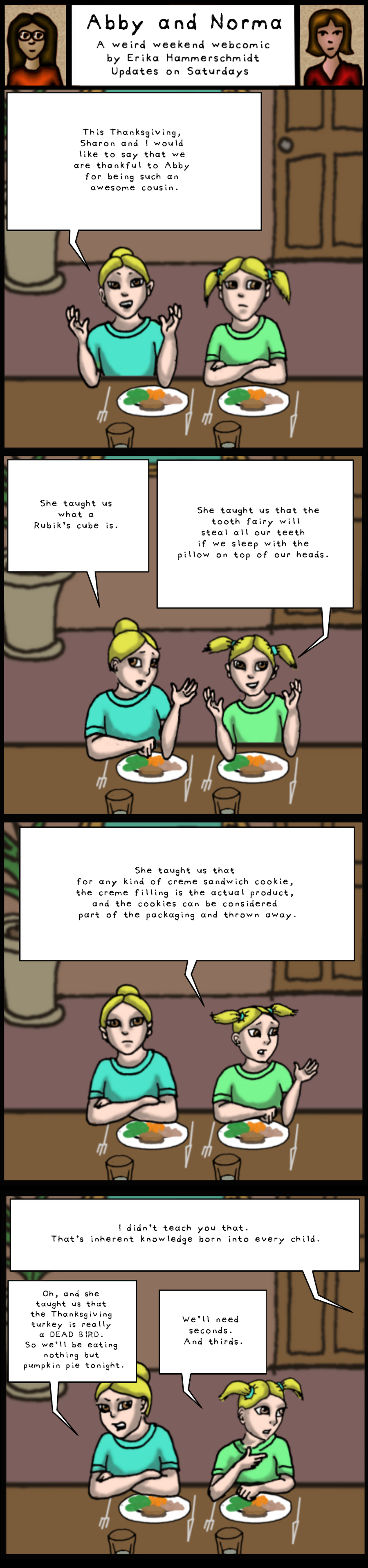  I truly believe that thing about the cookies really is inherent knowledge born into children. It's probably based on the instinct to eat whatever has the most calories so that you can have as much energy as possible in order to survive. Not really necessary in present society, but it explains a lot. Including why Sharon and Karen prefer pumpkin pie over turkey.